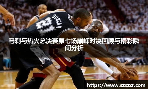 马刺与热火总决赛第七场巅峰对决回顾与精彩瞬间分析